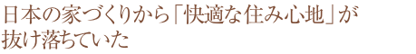 日本の家づくりから「快適な住み心地」が抜け落ちていた