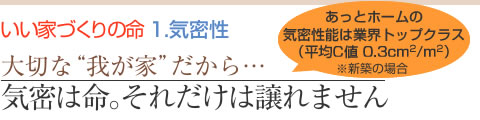 大切な我が家だから…気密は命。それだけは譲れません