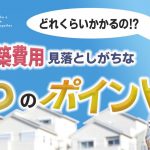 寒くない家づくり講座２　新築費用見落としがちな３つのポイント